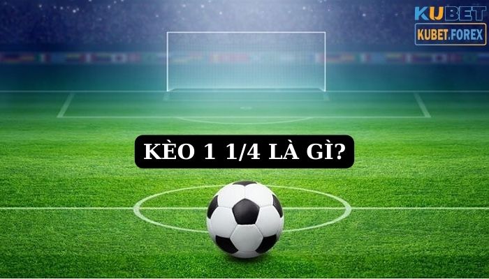 Kèo 1 1/4 là gì?